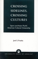 Crossing Sidelines, Crossing Cultures: Sport and Asian Pacific American Cultural Citizenship 0761821252 Book Cover