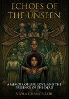Echoes of the Unseen: A Memoir of Life, Love, and the Presence of the Dead B0H575CC1V Book Cover