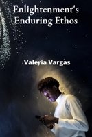 Enlightenment's Enduring Ethos: Illuminating the Enlightenment's Intellectual And Social Impact Through Philosophy And Literature B0F9V1VW57 Book Cover
