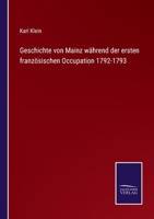 Geschichte Von Mainz Wahrend Der Ersten Franzosischen Occupation, 1792-1793 1143543777 Book Cover