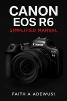 Canon EOS R6 Simplified Manual: Mastering Your Camera’s Features, Settings, and Techniques for Professional Results B0F6CT9SSB Book Cover