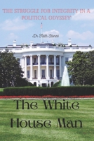 The White House Man: "The Struggle for Integrity In A Political Odyssey " B0CLFWKCNF Book Cover