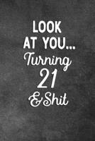 Look At You Turning 21 And Shit: Blank Lined Notebook Snarky Sarcastic Gag Gift 1706561105 Book Cover