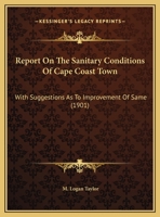 Report On The Sanitary Conditions Of Cape Coast Town: With Suggestions As To Improvement Of Same 1166904083 Book Cover