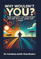Why Wouldn't You?: How Curiosity Can Transform the Way You Live, Learn, and Grow 1489752722 Book Cover