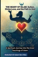 THE HEART OF ISLAM: Sufism, Divine Love, and the Path to God ("Everyday Islam: Live It with Heart") B0FHBMXB56 Book Cover