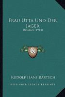 Frau Utta Und Der Jager: Roman (1914) 1168440971 Book Cover