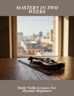 Mastery In Two Weeks: Daily Violin Lessons For Absolute Beginners B0FN7WS9DP Book Cover
