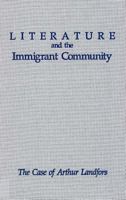 Literature and the Immigrant Community: The Case of Arthur Landfors 0809315904 Book Cover
