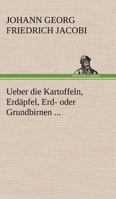 Ueber Die Kartoffeln, Erdapfel, Erd- Oder Grundbirnen ... 3847252941 Book Cover