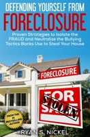 Defending Yourself From Foreclosure: Proven Strategies to Isolate the FRAUD and Neutralize the Bullying Tactics Banks Use to Steal Your House 1981808949 Book Cover
