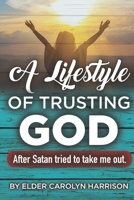 A Lifestyle Of Trusting GOD: After Satan Tried to Take Me Out 1689816465 Book Cover