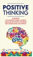Positive Thinking: 10 secrets to eliminate stress, achieve goals, be optimistic, increase self-esteem and live happily B08D4F8R4D Book Cover