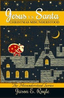 Jesus vs. Santa: Christmas Misunderstood 1512040762 Book Cover