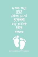 Wenn Aus Liebe Leben Wird Bekommt Das Gl�ck Einen Namen Schwangerschaftstagebuch: A5 52 Wochen Kalender als Geschenk f�r Schwangere - Geschenkidee f�r werdene M�tter - Schwangerschafts-tagebuch - Kale 1080536582 Book Cover