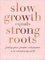 Slow Growth Equals Strong Roots: Finding Grace, Freedom, and Purpose in an Overachieving World 0800738462 Book Cover