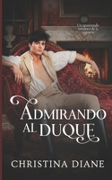 Admirando al Duque: Un apasionado romance de la regencia (Romance con las bellezas) (Spanish Edition) B0GS6NTYQ5 Book Cover
