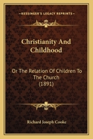 Christianity and Childhood: Or, The Relation of Children to the Church 1103160656 Book Cover