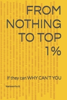 FROM NOTHING TO TOP 1%: If they can WHY CAN'T YOU B0GXGC5T3C Book Cover