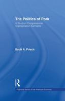 The Politics of Pork: A Study of Congressional Appropriations Earmarks 1138882186 Book Cover