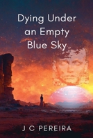 Dying Under an Empty Blue Sky B0DTBN2WHH Book Cover