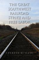 The Great Southwest Railroad Strike and Free Labor 1603441700 Book Cover