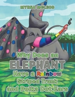 Why Does an Elephant Have a Rainbow Striped Trunk and Polka Dot Ears 1984505866 Book Cover