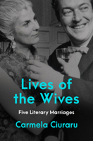 Lives of the Wives: Five Literary Marriages 0062356917 Book Cover