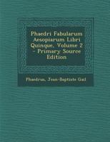 Phaedri Fabularum Aesopiarum Libri Quinque, Volume 2 1287914055 Book Cover