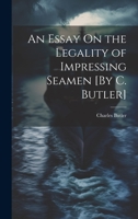 An Essay On the Legality of Impressing Seamen [By C. Butler] 1020665130 Book Cover