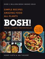 BOSH!: The Cookbook: Simple Recipes. Amazing Food. All Plants.
