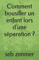 Comment bousiller un enfant lors d'une séparation ? (French Edition) B0CV5QJD3K Book Cover