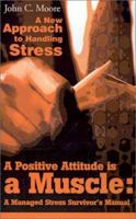 A Positive Attitude is a Muscle: A Managed Stress Survivor's Manual 0595204430 Book Cover