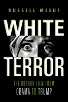 White Terror: The Horror Film from Obama to Trump 0253060389 Book Cover