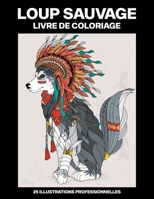 Loup Sauvage Livre de Coloriage: Livre de Coloriage Pour Adolescents et Adultes Offrant de Superbes Loup Dessins B08B379GL8 Book Cover