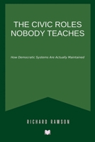 The Civic Roles Nobody Teaches: How Democratic Systems Are Actually Maintained B0GK72WXDQ Book Cover