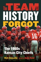 The Team That History Forgot: The 1960s Kansas City Chiefs 1496243102 Book Cover