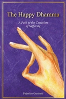 The Happy Dhamma: A Path to the Cessation of Suffering B0F6M8MR2S Book Cover