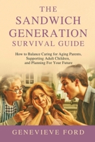 The Sandwich Generation Survival Guide: How To Balance Caring For Aging Parents, Supporting Adult Children, and Planning For Your Future B0FL4VRKCB Book Cover