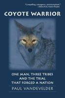 Coyote Warrior: One Man, Three Tribes, and the Trial that Forged a Nation