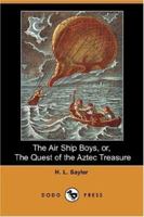 The Air Ship Boys; or, The Quest of the Aztec Treasure 1419151800 Book Cover