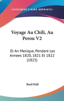 Voyage Au Chili, Au Perou V2: Et An Mexique, Pendant Les Annees 1820, 1821 Et 1822 (1825) 1160271313 Book Cover