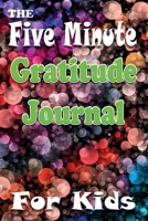 The Five-Minute Gratitude Book for Kids: A Journal to Teach Children to Practice Being Grateful: Helps Kids Cultivate an Attitude of Being Thankful and Appreciative. 1777059461 Book Cover