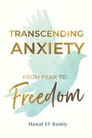 Transcending Anxiety: From Fear to Freedom: Transforming Unacknowledged Fears Into a Life of Freedom and Happiness Book B0CLF676Y1 Book Cover
