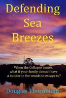 Defending Sea Breezes: When the Collapse comes, what if your family doesn't have a bunker in the woods to escape to? 1530193478 Book Cover