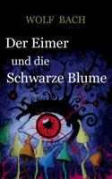 Der Eimer und die Schwarze Blume 3848268094 Book Cover