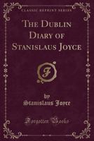 The Dublin Diary of Stanislaus Joyce (Classic Reprint) 1334902119 Book Cover