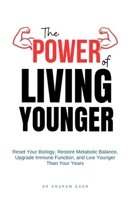 The Power of Living Younger: Reset Your Biology, Restore Metabolic Balance, Upgrade Immune Function, & Live Younger Than Your Years B0G735WZQ5 Book Cover