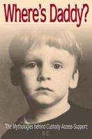 Where's Daddy?: The Mythologies Behind Custody Access Support 0967473659 Book Cover