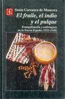 El fraile, el indio y el pulque. Evangelización y embriaguez en la Nueva España (1523-1548) 6071602181 Book Cover